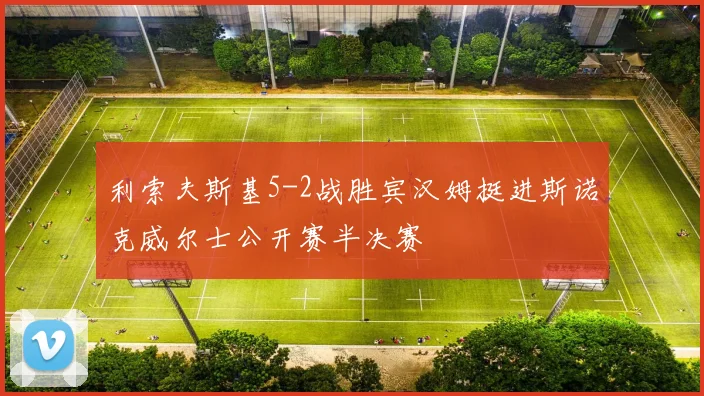 利索夫斯基5-2战胜宾汉姆挺进斯诺克威尔士公开赛半决赛